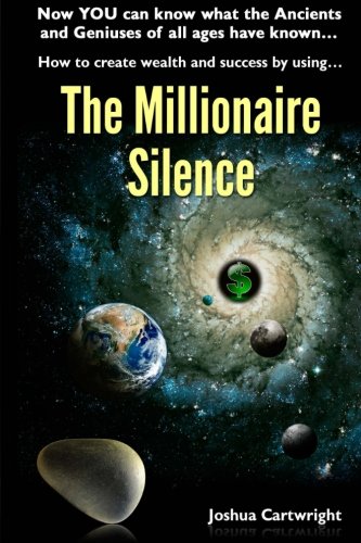 The Millionaire Silence: Now you can know what the Ancients and Geniuses of All Ages have known...