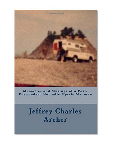 Memories and Musings of a Post-Postmodern Nomadic Mystic Madman