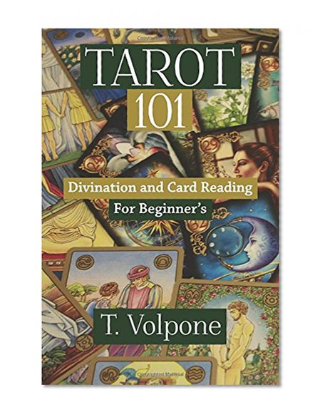 Tarot 101: Divination and Card Reading For Beginner's (Ancient Practices) (Volume 1)