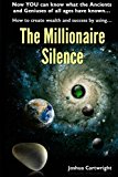 The Millionaire Silence: Now you can know what the Ancients and Geniuses of All Ages have known...