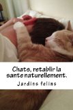 Chats, retablir la sante naturellement. (Chats, solutions aux soucis de voisinage, sant?, comportements, tout !)