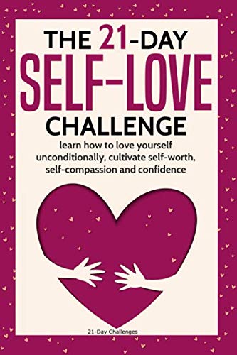 Book Cover The 21-Day Self-Love Challenge: learn how to love yourself unconditionally, cultivate self-worth, self-compassion and confidence (21-Day Challenges) (Volume 6)