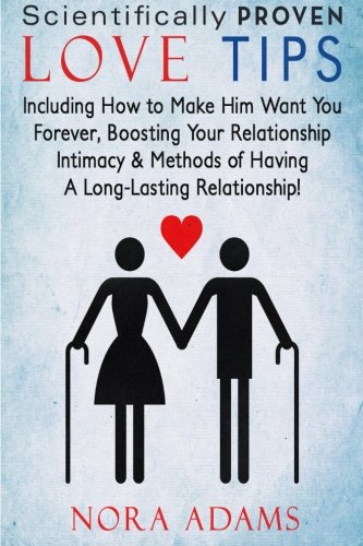 Love Tips: 97 Scientifically Proven Love Tips: Including How To Make Hime Want You Forever, Boosting Your Relationship Intimacy & Methods Of Having A Long-Lasting Relationship!