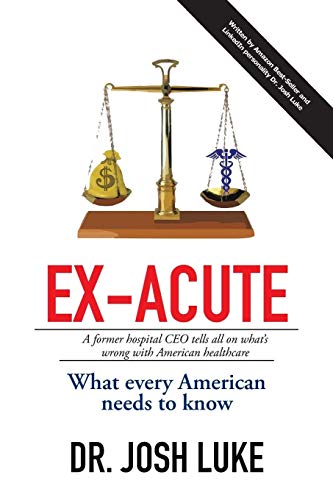 Book Cover Ex-Acute: A Former Hospital CEO tells all on Whatâ€™s Wrong with American Healthcare