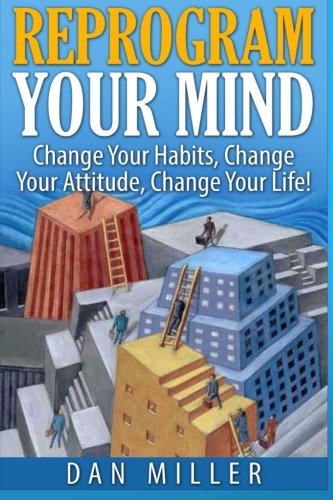 Book Cover Reprogram Your Mind: Change Your Habits, Change Your Attitude, Change Your Life!