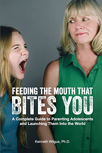 Book Cover Feeding The Mouth That Bites You: A Complete Guide to Parenting Adolescents and Launching Them Into the World