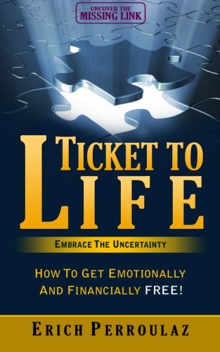 Ticket to Life: Embrace the Uncertainty: How to Get Emotionally and Financially Free!