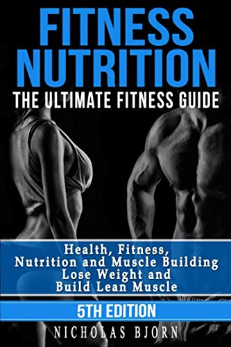 Book Cover Fitness Nutrition: The Ultimate Fitness Guide: Health, Fitness, Nutrition and Muscle Building - Lose Weight and Build Lean Muscle