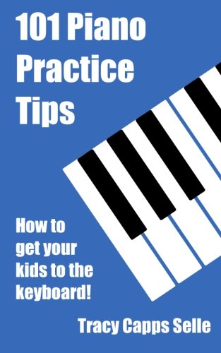 Book Cover 101 Piano Practice Tips: How to get your Kids to the Keyboard!