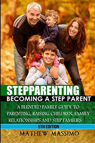 Book Cover Stepparenting: Becoming A Stepparent: A Blended Family Guide to: Parenting, Raising Children, Family Relationships and Step Families