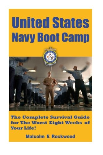 United States Navy Boot Camp: The Complete Survival Guide for the Worst Eight Weeks of your Life! (The United States Navy!)