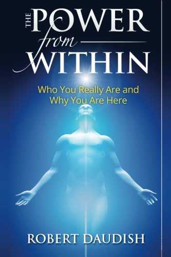 Book Cover The Power From Within: Who You Really Are and Why You Are Here (Cosmic Consciousness, Existential Consciousness, Spiritual Growth) (Volume 1)