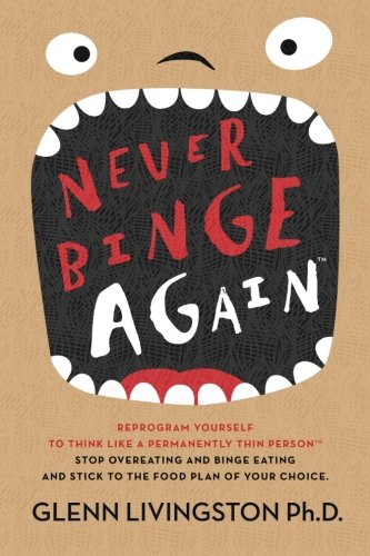 Book Cover Never Binge Again(tm): Reprogram Yourself to Think Like a Permanently Thin Person. Stop Overeating and Binge Eating and Stick to the Food Plan of Your Choice!