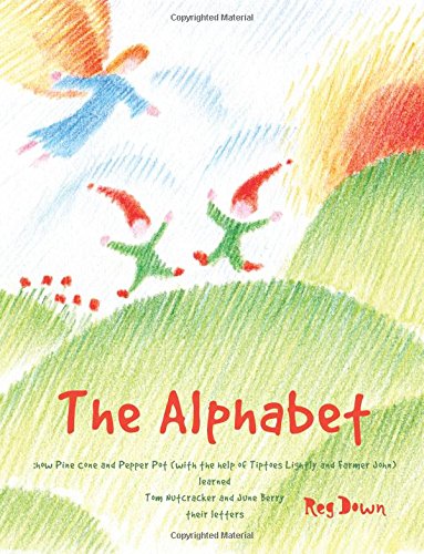 Book Cover The Alphabet: how Pine Cone and Pepper Pot (with the help of Tiptoes Lightly and Farmer John) learned Tom Nutcracker and June Berry their letters