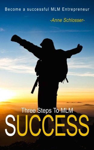 Three Steps To MLM Success: Become a successful MLM Entrepreneur