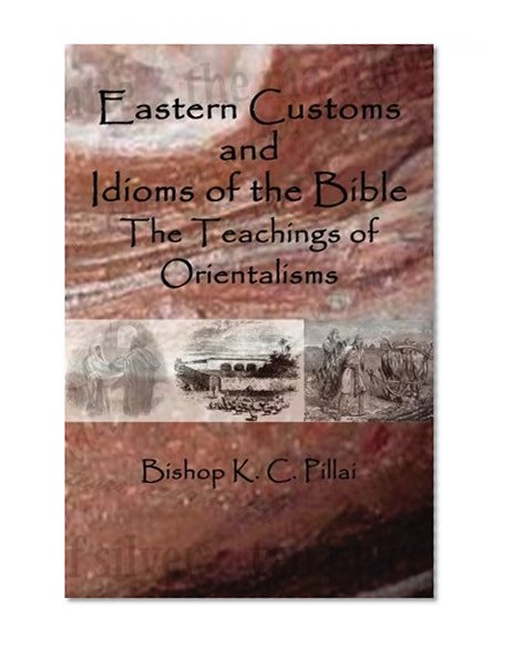 Eastern Customs and Idioms of the Bible: The Teachings of Orientalisms