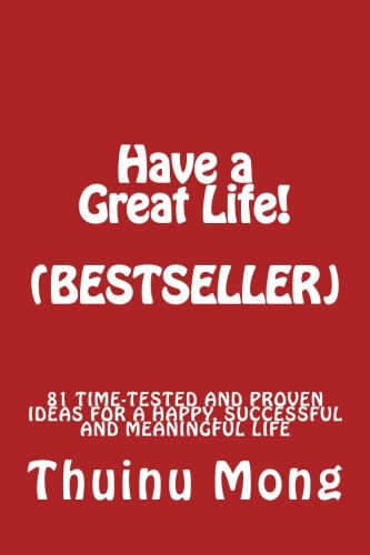 Have a Great Life!: 81 Time Tested and Proven Ideas for a Happy, Successful and Meaningful Life