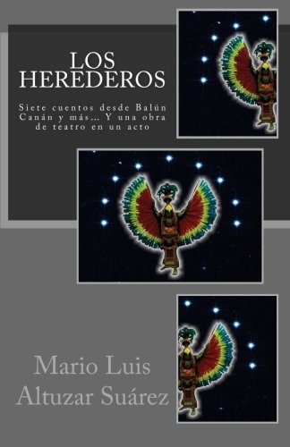 Los Herederos: Siete cuentos desde BalÃºn CanÃ¡n y mÃ¡s... Y una obra de teatro en un acto (Spanish Edition)