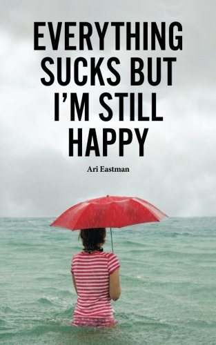 Everything Sucks, But I'm Still Happy