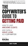 The Copywriter's Guide To Getting Paid: How To Land Awesome Clients And Earn A Great Living As A Copywriter