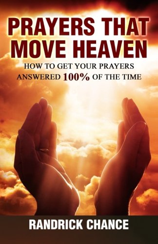 Book Cover Prayers That Move Heaven: How to Get Your Prayers Answered 100% of The Time (Spiritual Principles for Successful Living) (Volume 3)