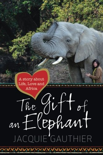 The Gift of an Elephant: A story about life, love and Africa