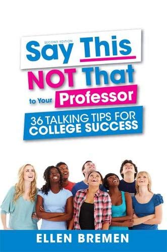 Book Cover Say This, NOT That to Your Professor: 36 Talking Tips for College Success