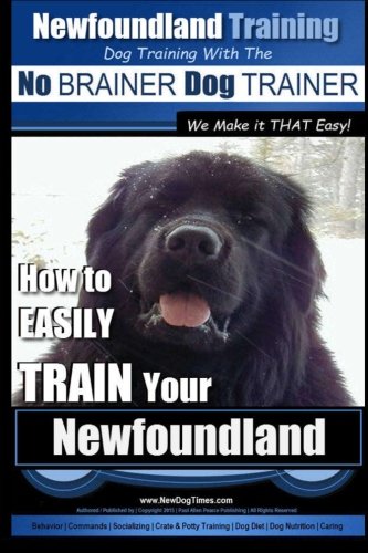 Newfoundland Training | Dog Training with the No BRAINER DogTRAINER ~ We Make it THAT Easy!: How to EASILY TRAIN Your Newfoundland (Volume 1)