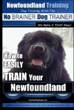 Newfoundland Training | Dog Training with the No BRAINER DogTRAINER ~ We Make it THAT Easy!: How to EASILY TRAIN Your Newfoundland (Volume 1)