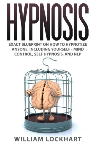 Book Cover Hypnosis: EXACT BLUEPRINT on How to Hypnotize Anyone, Including Yourself - Mind Control, Self Hypnosis, and NLP