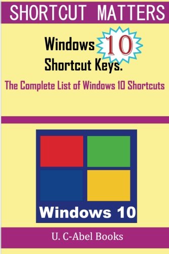 Book Cover Windows 10 Shortcut Keys: The Complete List of Windows 10 Shortcuts (Shorcut Matters)