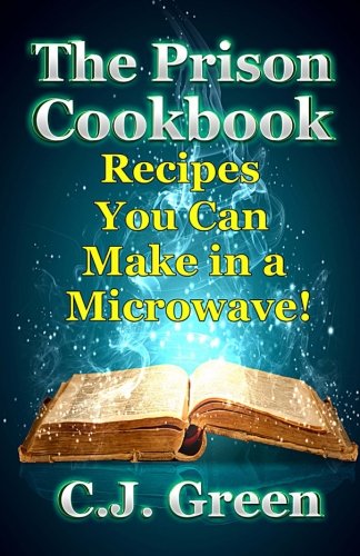 Book Cover The Prison Cookbook: A Cookbook for Prison Inmates Full of Delicious Recipes that You can Cook in a Microwave Oven! (Helpful Cooking Guides and Gourmet Microwave Recipes) (Volume 2)