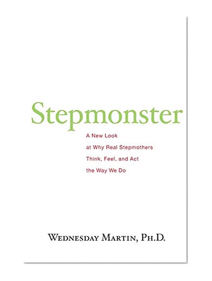 Book Cover Stepmonster: A New Look at Why Real Stepmothers Think, Feel, and Act the Way We Do