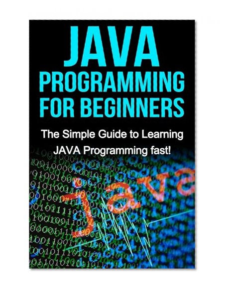 JAVA Programming for Beginners: The Simple Guide to Learning JAVA Programming fast!