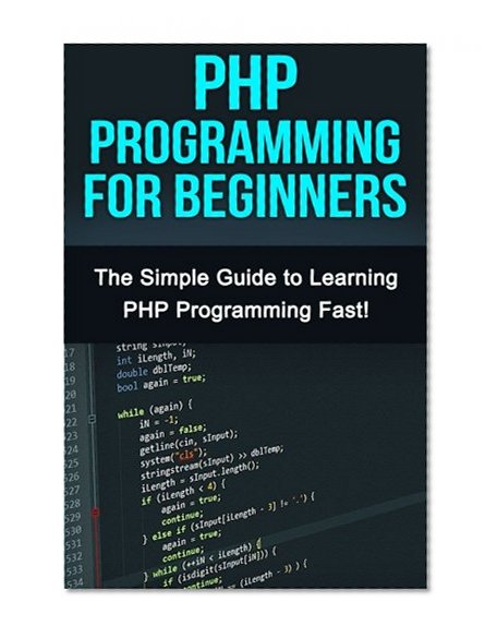 PHP Programming For Beginners: The Simple Guide to Learning PHP Fast!
