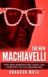 The New Machiavelli: New And Improved Machiavellian Concepts For The Modern Age
