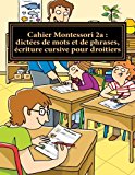 Cahier Montessori 2a : dictées de mots et de phrases, écriture cursive pour droitiers: Collection "le français par moi-même" (Cahier 2 d'images Montessori) (Volume 1) (French Edition)
