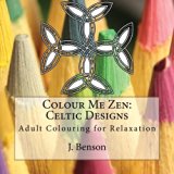 Colour Me Zen: Celtic Designs: Adult Colouring for Relaxation (Volume 2)
