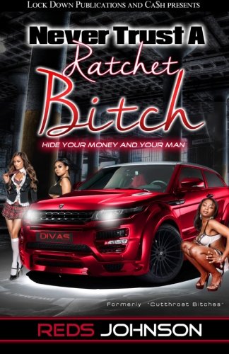 Never Trust A Ratchet Bitch: Hide Your Money and Your Man (Volume 1)
