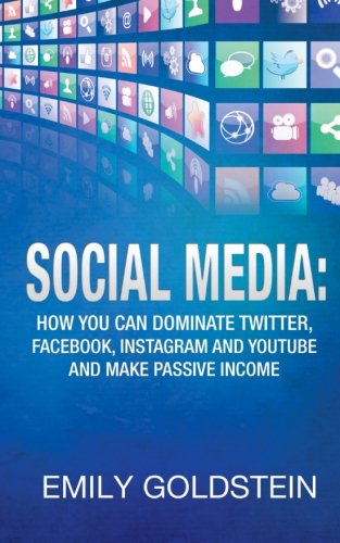 Social Media: How you can dominate Twitter, Facebook, Instagram and Youtube and make passive income