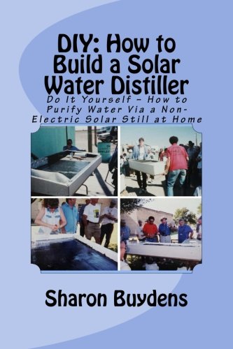 DIY: How to Build a Solar Water Distiller: Do It Yourself - Make a Solar Still to Purify H20 Without Electricity or Water Pressure