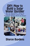 DIY: How to Build a Solar Water Distiller: Do It Yourself - Make a Solar Still to Purify H20 Without Electricity or Water Pressure