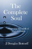 The Complete Soul: Exposing the Myth of Soul Evolution