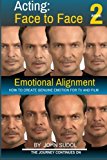 Acting Face to Face 2: How to Create Genuine Emotion For TV and Film (Language of the Face) (Volume 2)