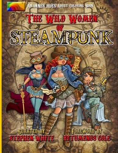 Book Cover The Wild Women of Steampunk Adult Coloring Book: Fun, Fantasy, and Stress Reduction for Fans of Victorian Adventure, Cosplay, Science Fiction, and Costume Design (Inner Hues) (Volume 1)