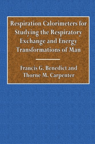 Book Cover Respiration Calorimeters for Studying the Respitory Exchange: and Energy Transformations of Man (Carnigie Institution of Washington) (Volume 22)