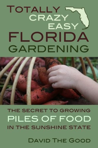 Book Cover Totally Crazy Easy Florida Gardening: The Secret to Growing Piles of Food in the Sunshine State