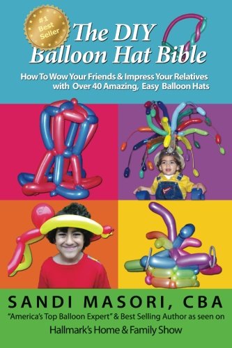 Book Cover The DIY Balloon Hat Bible: How To Wow Your Friends and Impress Your Relatives With 40+ Amazing Easy Balloon Hats (The DIY Balloon Bible) (Volume 2)