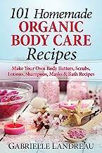 Book Cover Organic Body Care: 101 Homemade Beauty Products Recipes-Make Your Own Body Butters, Body Scrubs, Lotions, Shampoos, Masks And Bath Recipes (organic ... homemade body butter, body care recipes)