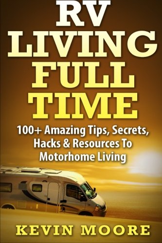 Book Cover RV Living Full Time:: 100+ Amazing Tips, Secrets, Hacks & Resources to Motorhome Living!